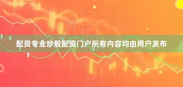 配资专业炒股配资门户所有内容均由用户发布