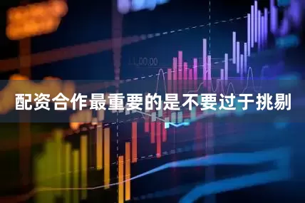 配资合作最重要的是不要过于挑剔