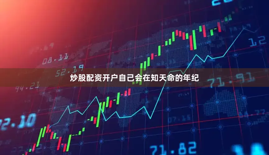 炒股配资开户自己会在知天命的年纪